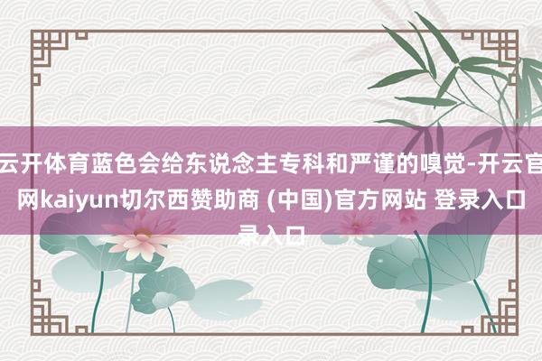 云开体育蓝色会给东说念主专科和严谨的嗅觉-开云官网kaiyun切尔西赞助商 (中国)官方网站 登录入口