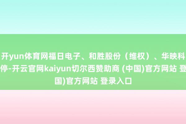 开yun体育网福日电子、和胜股份（维权）、华映科技等涨停-开云官网kaiyun切尔西赞助商 (中国)官方网站 登录入口