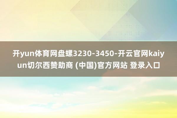 开yun体育网盘螺3230-3450-开云官网kaiyun切尔西赞助商 (中国)官方网站 登录入口