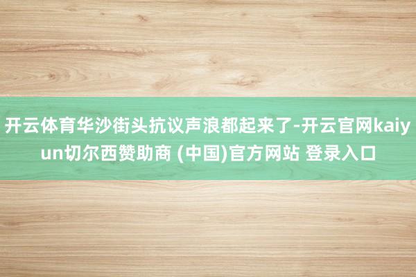 开云体育华沙街头抗议声浪都起来了-开云官网kaiyun切尔西赞助商 (中国)官方网站 登录入口