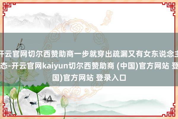开云官网切尔西赞助商一步就穿出疏漏又有女东说念主味的姿态-开云官网kaiyun切尔西赞助商 (中国)官方网站 登录入口