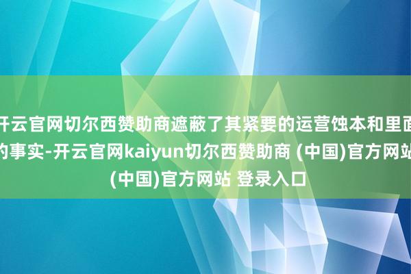 开云官网切尔西赞助商遮蔽了其紧要的运营蚀本和里面收入下跌的事实-开云官网kaiyun切尔西赞助商 (中国)官方网站 登录入口