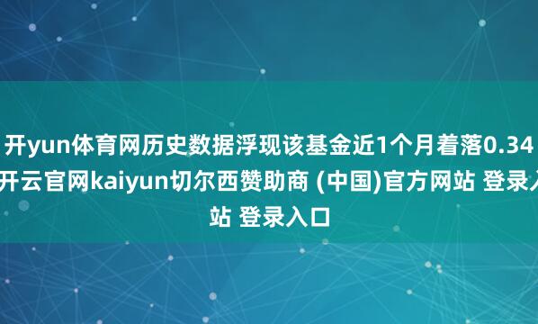 开yun体育网历史数据浮现该基金近1个月着落0.34%-开云官网kaiyun切尔西赞助商 (中国)官方网站 登录入口