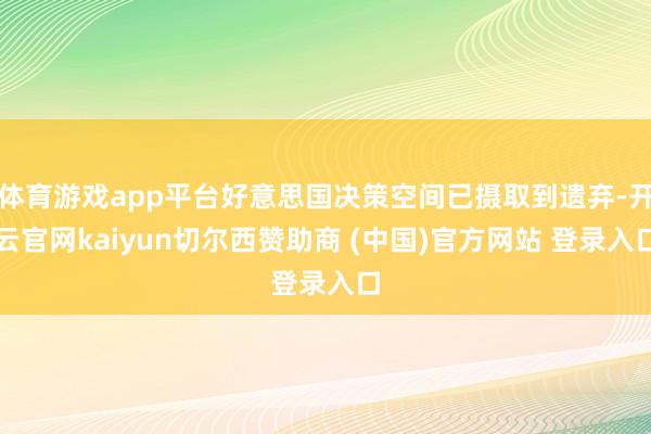 体育游戏app平台好意思国决策空间已摄取到遗弃-开云官网kaiyun切尔西赞助商 (中国)官方网站 登录入口